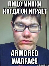 Лицо Микки когда он играет Armored Warface