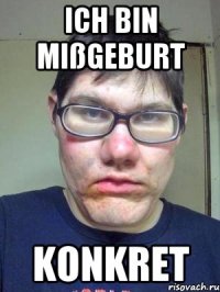 Ich bin Mißgeburt konkret