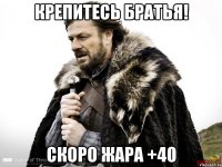 Крепитесь братья! Скоро жара +40