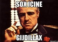 sox icine gijdillax