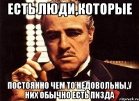 Есть люди,которые постоянно чем то недовольны,у них обычно есть пизда