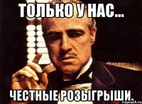 Только у нас... Честные розыгрыши.