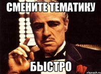 смените тематику Быстро