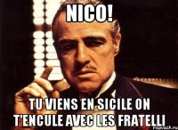 Nico! Tu viens en Sicile on t'encule avec les fratelli