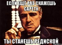 Если ещё раз скажешь Саретх ты станешь редиской