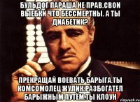 Бульдог параша не прав.свои выебки что бессмертны. А ты диабетик? Прекращай воевать барыга.ты комсомолец жулик.разбогател барыжным путём.ты клоун