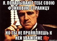 Я. Показывают тебе свою фэйковую страницу Но ты не проявляешь к ней уважение