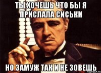 Ты хочешь что бы я прислала сиськи Но замуж так и не зовешь