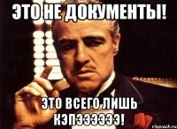 Это не документы! Это всего лишь Кэпээээээ!