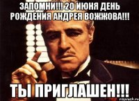 ЗАПОМНИ!!! 20 июня День Рождения Андрея Вожжова!!! ТЫ ПРИГЛАШЕН!!!