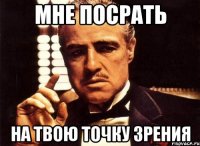 МНЕ ПОСРАТЬ НА ТВОЮ ТОЧКУ ЗРЕНИЯ