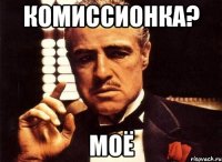 КОМИССИОНКА? МОЁ