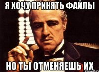 я хочу принять файлы но ты отменяешь их