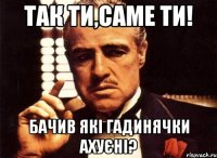 так ти,саме ти! бачив які Гадинячки ахуєні?