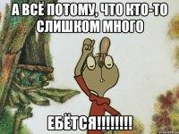 А всё потому, что кто-то слишком много ебётся!!!!!!!!