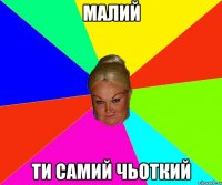 Малий Ти самий чьоткий