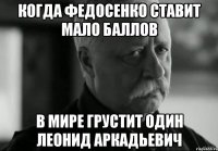 когда федосенко ставит мало баллов в мире грустит один леонид аркадьевич