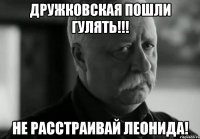 Дружковская пошли гулять!!! Не расстраивай Леонида!