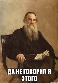  да не говорил я этого