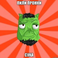 пили пронки сука