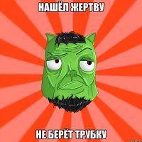 нашёл жертву не берёт трубку