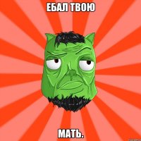 Ебал твою мать.