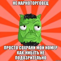 Не наркоторговец Просто сохрани мой номер как-нибуть не подозрительно