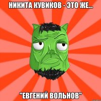 Никита Кувиков - это же... "Евгений Вольнов"