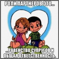 Роли партнёров это... ...равенство супругов и общая ответственность.