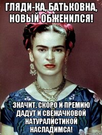 Гляди-ка, Батьковна, новый обженился! Значит, скоро и премию дадут и свежачковой натуралистикой насладимса!