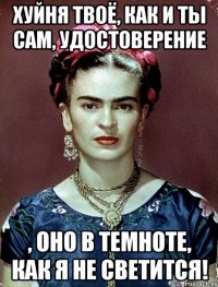 Хуйня твоё, как и ты сам, удостоверение , оно в темноте, как я не светится!