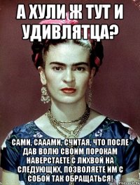 А хули ж тут и удивлятца? Сами, сааами, считая, что после дав волю своим порокам наверстаете с лихвой на следующих, позволяете им с собой так обращаться!