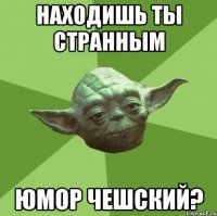 находишь ты странным юмор чешский?