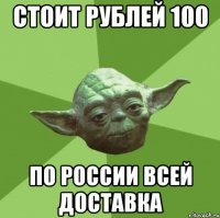 стоит рублей 100 по России всей доставка