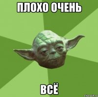 Плохо очень Всё