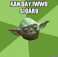 Xan day iwwo siqaru 