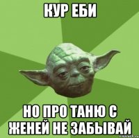 Кур еби Но про Таню с Женей не забывай