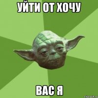 уйти от хочу вас я