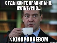 отдыхайте правильно, культурно... #kinopodnebom