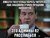 Вместо того чтобы убрать читера из Эша забанили группу продажи аккаунтов Это админы R2 расслабься