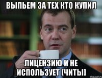 выпьем за тех кто купил лицензию и не использует [читы]