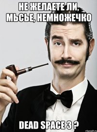 Не желаете ли, мьсье, немножечко Dead Space 3 ?