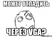 Может отладить через VGA?