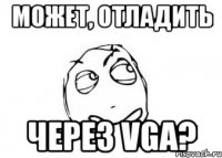 Может, отладить через VGA?