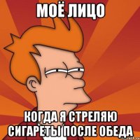 Моё лицо Когда я стреляю сигареты после обеда