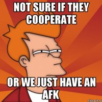 Not sure if they cooperate Or we just have an afk