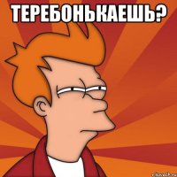 Теребонькаешь? 