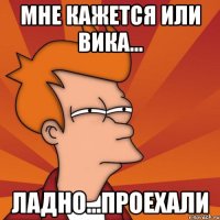 мне кажется или Вика... ладно...проехали