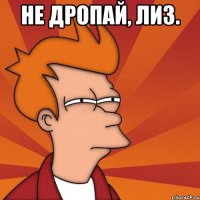 Не дропай, Лиз. 