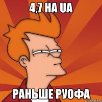 4,7 на UA Раньше руофа